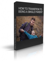 How to Transition to Being a Single Parent - PLR How to Transition to Being a Single Parent - PLR